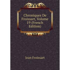 

Книга Chroniques De Froissart, Volume 19 (French Edition)