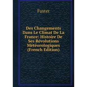 

Книга Des Changements Dans Le Climat De La France: Histoire De Ses Révolutions Météorologiques (French Edition)