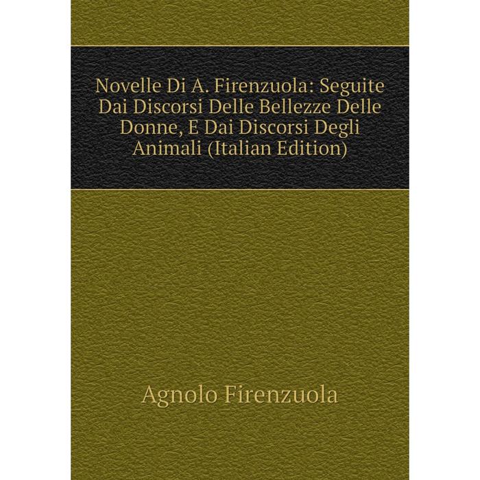 фото Книга novelle di a firenzuola: seguite dai discorsi delle bellezze delle donne, e dai discorsi degli animali nobel press