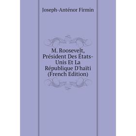 

Книга M Roosevelt, Président Des États-Unis Et La République D'haïti