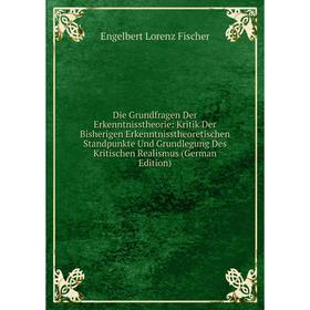 

Книга Die Grundfragen Der Erkenntnisstheorie: Kritik Der Bisherigen Erkenntnisstheoretischen Standpunkte Und Grundlegung Des Kritischen Realismus (Ger