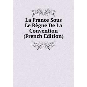 

Книга La France Sous Le Règne De La Convention