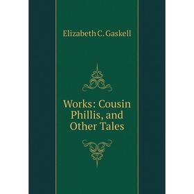 

Книга Works: Cousin Phillis, and Other Tales