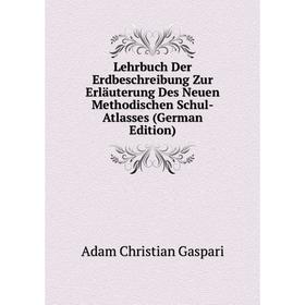 

Книга Lehrbuch Der Erdbeschreibung Zur Erläuterung Des Neuen Methodischen Schul-Atlasses