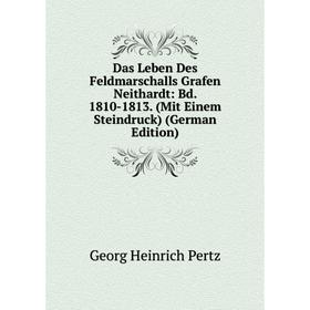 

Книга Das Leben Des Feldmarschalls Grafen Neithardt: Bd. 1810-1813. (Mit Einem Steindruck) (German Edition)