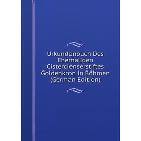 

Книга Urkundenbuch Des Ehemaligen Cistercienserstiftes Goldenkron in Böhmen (German Edition)