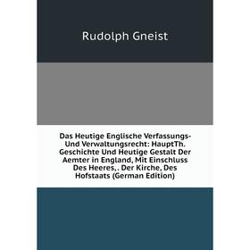

Книга Das Heutige Englische Verfassungs- Und Verwaltungsrecht: HauptTh. Geschichte Und Heutige Gestalt Der Aemter in England, Mit Einschluss Des Heere
