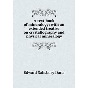 

Книга A text-book of mineralogy: with an extended treatise on crystallography and physical mineralogy
