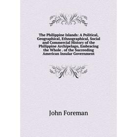 

Книга The Philippine Islands: A Political, Geographical, Ethnographical, Social and Commercial History of the Philippine Archipelago, Embracing the Wh