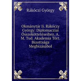

Книга Okmánytár Ii Rákóczy György: Diplomacziai Összeköttetéseihez AM Tud Akademia Tört Bizottsága Megbizásábol