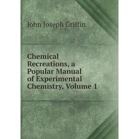 

Книга Chemical Recreations, a Popular Manual of Experimental Chemistry, Volume 1