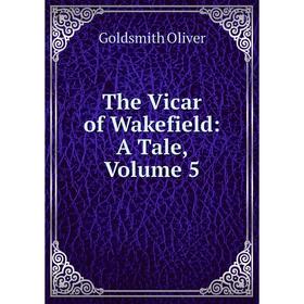 

Книга The Vicar of Wakefield: A Tale, Volume 5