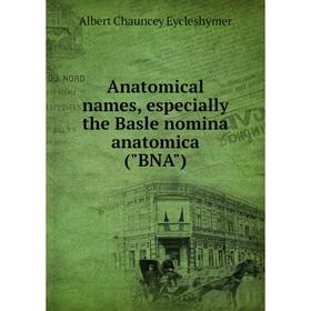 

Книга Anatomical names, especially the Basle nomina anatomica (BNA)