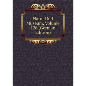 

Книга Natur und Museum, Volume 126