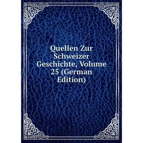 

Книга Quellen Zur Schweizer Geschichte, Volume 25 (German Edition)
