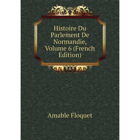 

Книга Histoire Du Parlement De Normandie, Volume 6 (French Edition)