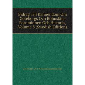 

Книга Bidrag Till Kännendom Om Göteborgs Och Bohusläns Fornminnen Och Historia, Volume 3 (Swedish Edition)
