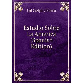 

Книга Estudio Sobre La America (Spanish Edition)
