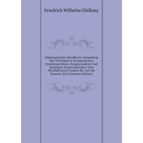 

Книга Diplomatisches Handbuch: Sammlung Der Wichtigsten Europaeischen Friedensschlüsse, Kongressakten Und Sonstigen Staatsurkunden, Vom Westfälischen