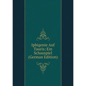

Книга Iphigenie Auf Tauris; Ein Schauspiel (German Edition)