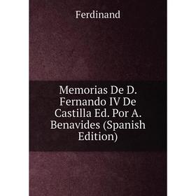 

Книга Memoria s De D Fernando IV De Castilla Ed Por A Benavides