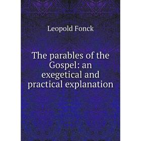 

Книга The parables of the Gospel: an exegetical and practical explanation