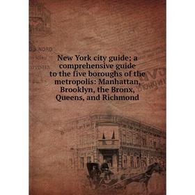 

Книга New York city guide; a comprehensive guide to the five boroughs of the metropolis: Manhattan, Brooklyn, the Bronx, Queens, and Richmond