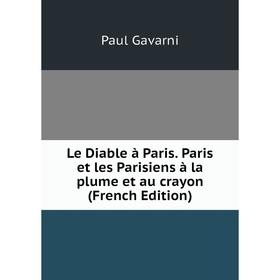 

Книга Le Diable à Paris Paris et les Parisiens à la plume et au crayon