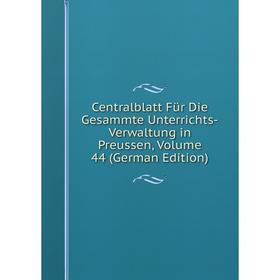 

Книга Centralblatt Für Die Gesammte Unterrichts-Verwaltung in Preussen, Volume 44 (German Edition)