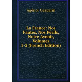 

Книга La France: Nos Fautes, Nos Périls, Notre Avenir, Volumes 1-2