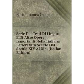 

Книга Serie Dei Testi Di Lingua E Di Altre Opere Importanti Nella Italiana Letteratura Scritte Dal Secolo XIV Al Xix. (Italian Edition)