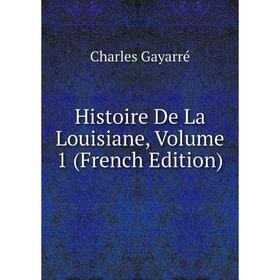 

Книга Histoire De La Louisiane, Volume 1 (French Edition)