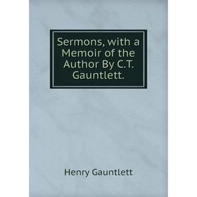 

Книга Sermons, with a Memoir of the Author By C.T. Gauntlett