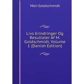 

Книга Livs Erindringer Og Resultater Af M Goldschmidt, Volume 1 (Danish Edition)