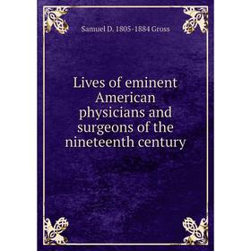

Книга Lives of eminent American physicians and surgeons of the nineteenth century