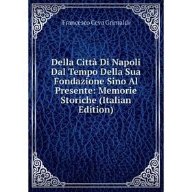 

Книга Della Città Di Napoli Dal Tempo Della Sua Fondazione Sino Al Presente: Memorie Storiche (Italian Edition)