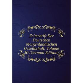 

Книга Zeitschrift Der Deutschen Morgenländischen Gesellschaft, Volume 30 (German Edition)