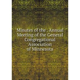 

Книга Minutes of the Annual Meeting of the General Congregational Association of Minnesota