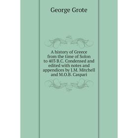 

Книга A history of Greece from the time of Solon to 403 B.C. Condensed and edited with notes and appendices by J.M. Mitchell and M.O.B. Caspari