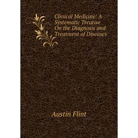 

Книга Clinical Medicine: A Systematic Treatise On the Diagnosis and Treatment of Diseases