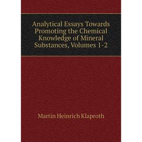 

Книга Analytical Essays Towards Promoting the Chemical Knowledge of Mineral Substances, Volumes 1-2