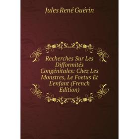 

Книга Recherches Sur Les Difformités Congénitales: Chez Les Monstres, Le Foetus Et L'enfant (French Edition)