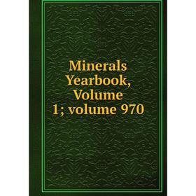 

Книга Minerals Yearbook, Volume 1; volume 970
