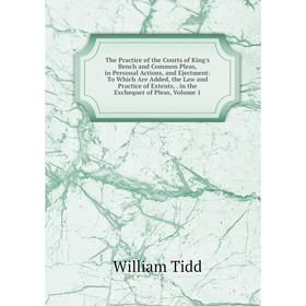 

Книга The Practice of the Courts of King's Bench and Common Pleas, in Personal Actions, and Ejectment: To Which Are Added, the Law and Practice of Ext