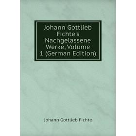 

Книга Johann Gottlieb Fichte's Nachgelassene Werke, Volume 1