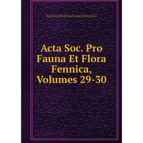 

Книга Acta Soc. Pro Fauna Et Flora Fennica, Volumes 29-30