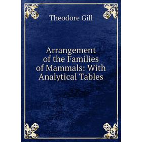 

Книга Arrangement of the Families of Mammals: With Analytical Tables