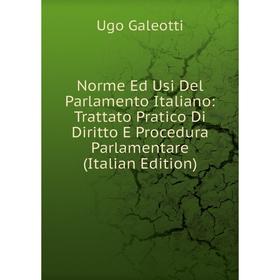 

Книга Norme Ed Usi Del Parlamento Italiano: Trattato Pratico Di Diritto E Procedura Parlamentare