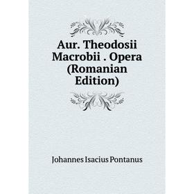 

Книга Aur. Theodosii Macrobii. Opera (Romanian Edition)