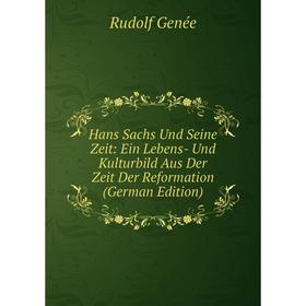 

Книга Hans Sachs Und Seine Zeit: Ein Lebens- Und Kulturbild Aus Der Zeit Der Reformation (German Edition)